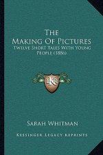 The Making Of Pictures: Twelve Short Tales With Young People (1886)