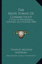 The River Towns Of Connecticut: A Study Of Wethersfield, Hartford, And Windsor (1889)