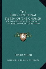 The Early Doctrinal System Of The Church: Or Philosophical Tradition Of The First Two Centuries (1883)