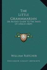 The Little Grammmarian: Or An Easy Guide To The Parts Of Speech (1829)