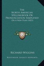The North American Spellingbook Or Pronunciation Simplified: On A New Plan (1821)