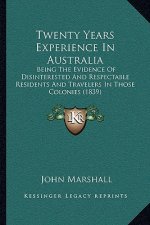 Twenty Years Experience In Australia: Being The Evidence Of Disinterested And Respectable Residents And Travelers In Those Colonies (1839)