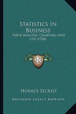 Statistics In Business: Their Analysis, Charting And Use (1920)
