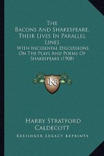 The Bacons And Shakespeare, Their Lives In Parallel Lines: With Incidental Discussions On The Plays And Poems Of Shakespeare (1908)