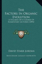 The Factors in Organic Evolution: A Syllabus of a Course of Elementary Lectures (1894)