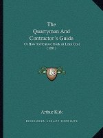The Quarryman And Contractor's Guide: Or How To Remove Rock At Least Cost (1891)