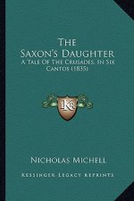 The Saxon's Daughter: A Tale Of The Crusades, In Six Cantos (1835)