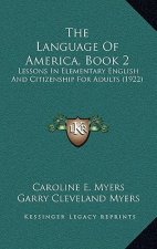 The Language Of America, Book 2: Lessons In Elementary English And Citizenship For Adults (1922)
