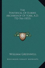 The Pontifical Of Egbert, Archbishop Of York, A.D. 732-766 (1853)