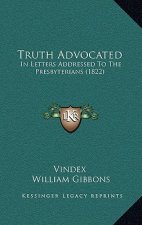 Truth Advocated: In Letters Addressed To The Presbyterians (1822)