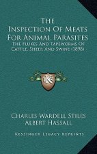The Inspection Of Meats For Animal Parasites: The Flukes And Tapeworms Of Cattle, Sheep, And Swine (1898)