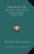 Thwarted Or Ducks' Eggs In A Hen's Nest: A Story (1874)