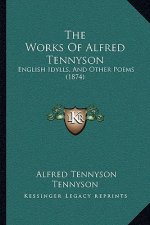 The Works Of Alfred Tennyson: English Idylls, And Other Poems (1874)