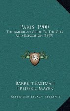 Paris, 1900: The American Guide To The City And Exposition (1899)