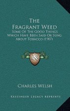 The Fragrant Weed: Some Of The Good Things Which Have Been Said Or Sung About Tobacco (1907)