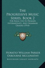 The Progressive Music Series, Book 2: For Basal Use In Primary, Intermediate, And Grammar Grades (1914)