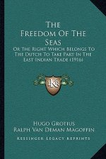 The Freedom Of The Seas: Or The Right Which Belongs To The Dutch To Take Part In The East Indian Trade (1916)