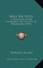 Why We Vote: A Discussion Of The Government Of The State Of Washington (1900)