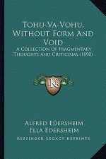 Tohu-Va-Vohu, Without Form And Void: A Collection Of Fragmentary Thoughts And Criticisms (1890)