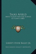 Talks Afield: About Plants And The Science Of Plants (1885)