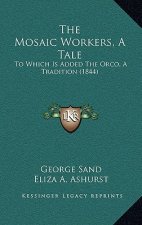 The Mosaic Workers, A Tale: To Which Is Added The Orco, A Tradition (1844)