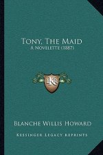 Tony, The Maid: A Novelette (1887)