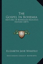 The Gospel In Bohemia: Sketches Of Bohemian Religious History (1877)