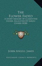 The Flower Faded: A Short Memoir Of Clementine Cuvier, Daughter Of Baron Cuvier (1838)