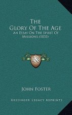 The Glory Of The Age: An Essay On The Spirit Of Missions (1833)