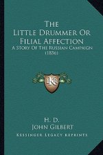 The Little Drummer Or Filial Affection: A Story Of The Russian Campaign (1856)