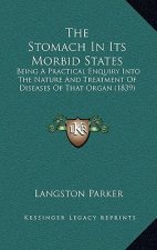 The Stomach In Its Morbid States: Being A Practical Enquiry Into The Nature And Treatment Of Diseases Of That Organ (1839)