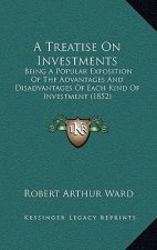 A Treatise On Investments: Being A Popular Exposition Of The Advantages And Disadvantages Of Each Kind Of Investment (1852)
