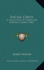 Social Chess: A Collection Of Short And Brilliant Games (1900)