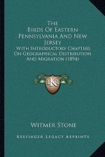 The Birds Of Eastern Pennsylvania And New Jersey: With Introductory Chapters On Geographical Distribution And Migration (1894)