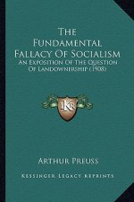 The Fundamental Fallacy Of Socialism: An Exposition Of The Question Of Landownership (1908)