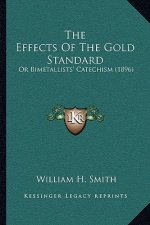 The Effects Of The Gold Standard: Or Bimetallists' Catechism (1896)