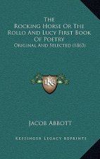 The Rocking Horse Or The Rollo And Lucy First Book Of Poetry: Original And Selected (1863)