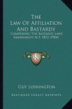 The Law Of Affiliation And Bastardy: Comprising The Bastardy Laws Amendment Act, 1872 (1904)