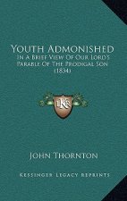 Youth Admonished: In A Brief View Of Our Lord's Parable Of The Prodigal Son (1834)