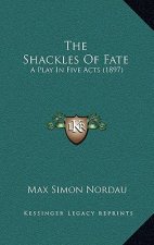 The Shackles Of Fate: A Play In Five Acts (1897)