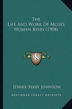The Life And Work Of Moses Homan Bixby (1904)