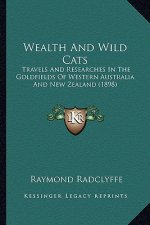 Wealth And Wild Cats: Travels And Researches In The Goldfields Of Western Australia And New Zealand (1898)