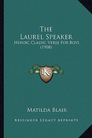 The Laurel Speaker: Heroic Classic Verse For Boys (1908)