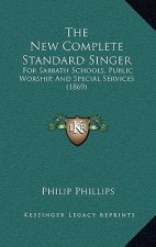 The New Complete Standard Singer: For Sabbath Schools, Public Worship, And Special Services (1869)