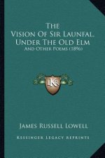 The Vision Of Sir Launfal, Under The Old Elm: And Other Poems (1896)