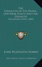 The Education Of The People, Our Weak Points And Our Strength: Occasional Essays (1869)