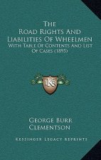 The Road Rights And Liabilities Of Wheelmen: With Table Of Contents And List Of Cases (1895)