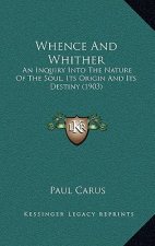 Whence And Whither: An Inquiry Into The Nature Of The Soul, Its Origin And Its Destiny (1903)