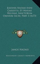 Joannis Nadasi Anni Caelestis, Et Mariae Reginae, Sanctorum Omnium Sacri, Part 3 (1673)