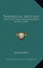 Theatrical Sketches: Here And There With Prominent Actors (1894)